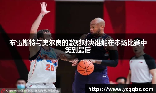 布雷斯特与奥尔良的激烈对决谁能在本场比赛中笑到最后